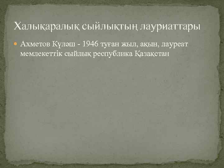 Халықаралық сыйлықтың лауриаттары Ахметов Күләш - 1946 туған жыл, ақын, лауреат мемлекеттік сыйлық республика