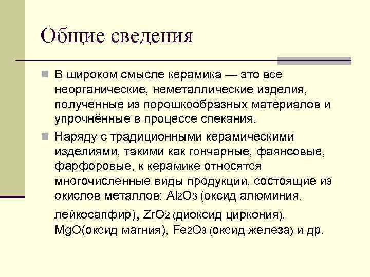 Общие сведения n В широком смысле керамика — это все неорганические, неметаллические изделия, полученные