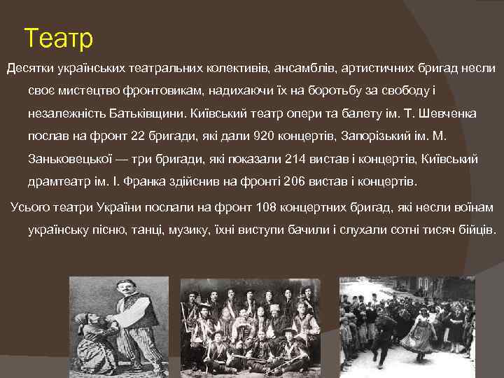 Театр Десятки українських театральних колективів, ансамблів, артистичних бригад несли своє мистецтво фронтовикам, надихаючи їх