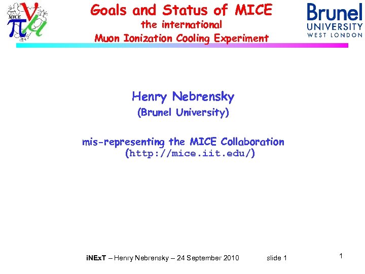 Goals and Status of MICE the international Muon Ionization Cooling Experiment Henry Nebrensky (Brunel