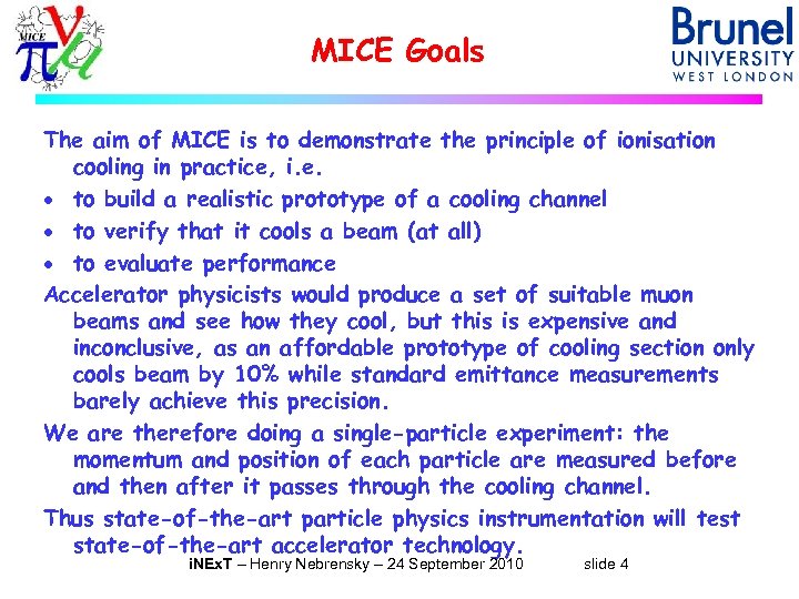 MICE Goals The aim of MICE is to demonstrate the principle of ionisation cooling