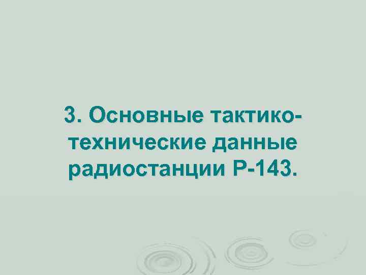 3. Основные тактикотехнические данные радиостанции Р-143. 
