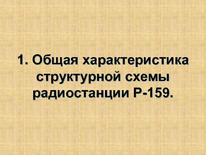 1. Общая характеристика структурной схемы радиостанции Р-159. 