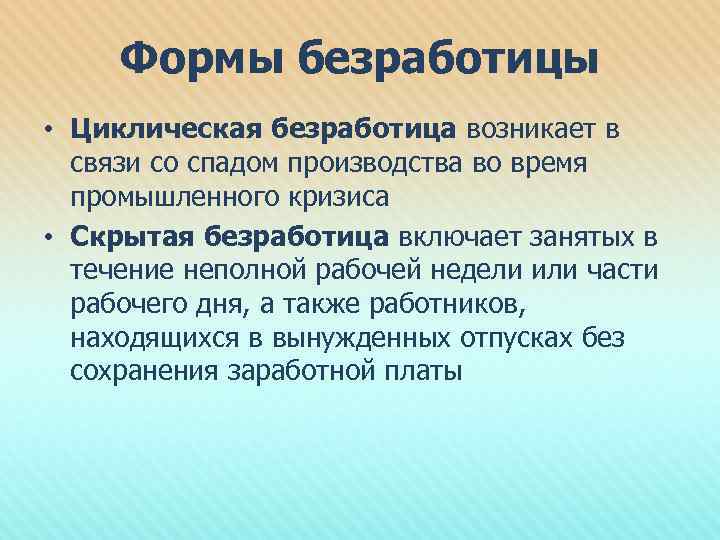 Формы безработицы • Циклическая безработица возникает в связи со спадом производства во время промышленного