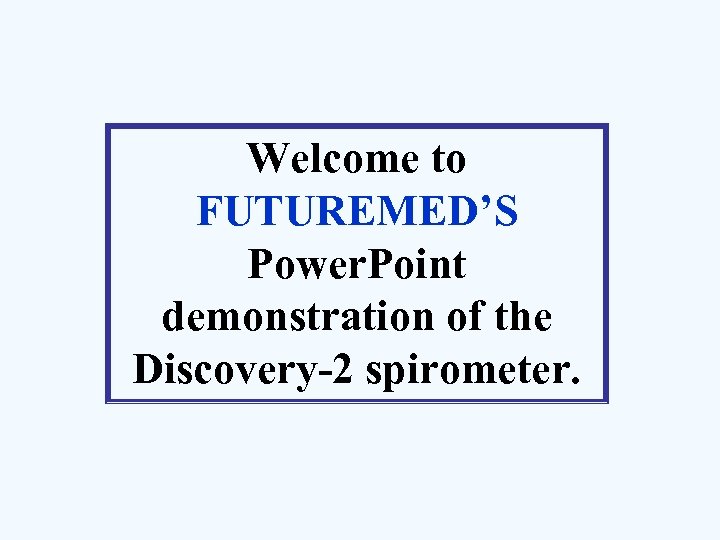 Welcome to FUTUREMED’S Power. Point demonstration of the Discovery-2 spirometer. 