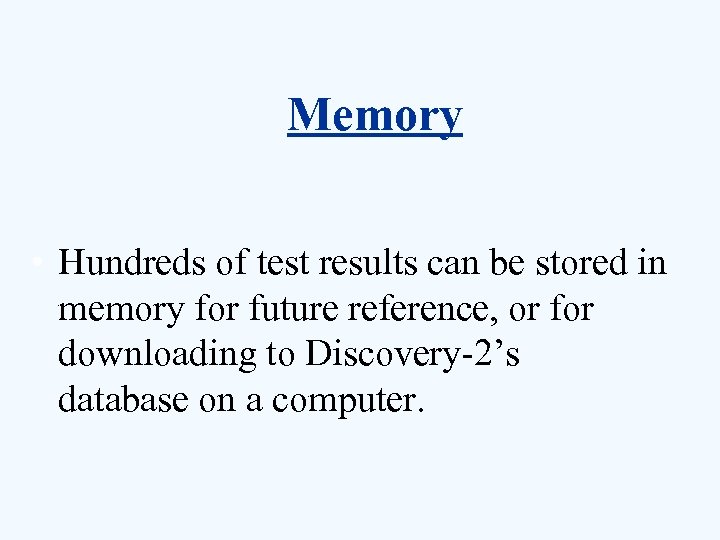 Memory • Hundreds of test results can be stored in memory for future reference,