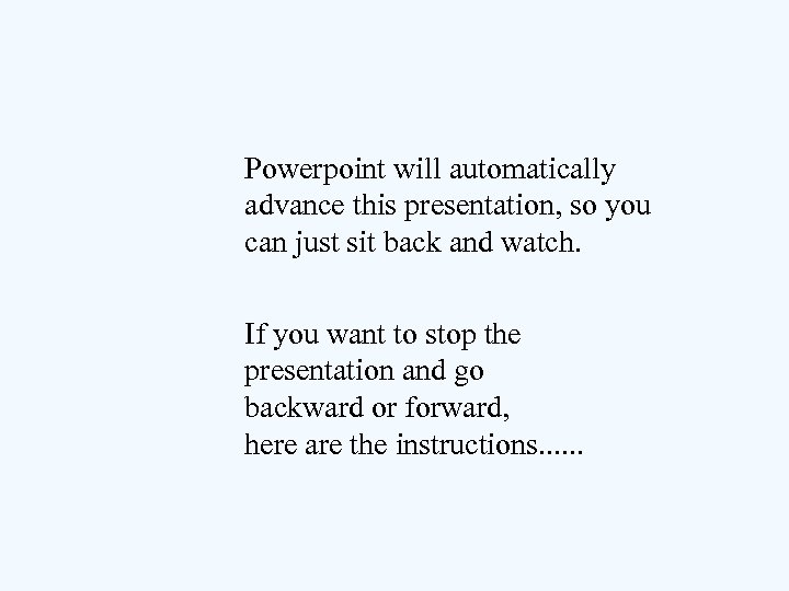 Powerpoint will automatically advance this presentation, so you can just sit back and watch.