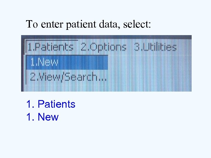 To enter patient data, select: 1. Patients 1. New 