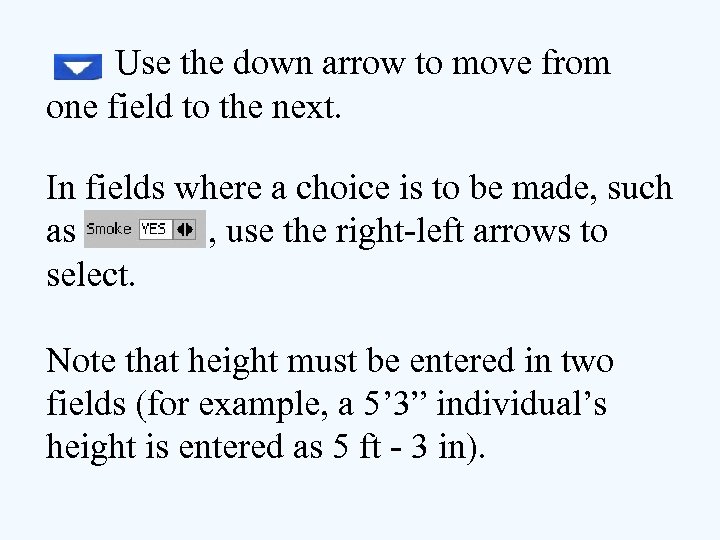 Use the down arrow to move from one field to the next. In fields