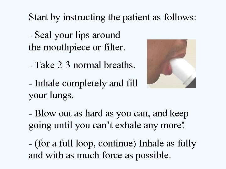 Start by instructing the patient as follows: - Seal your lips around the mouthpiece