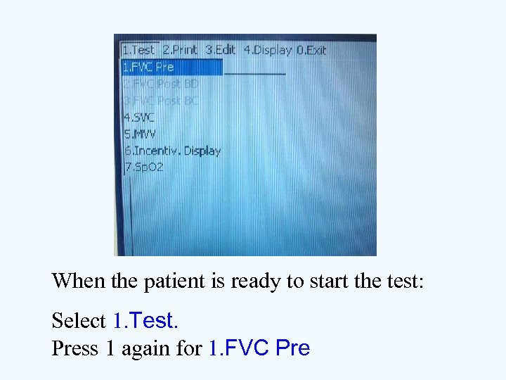 When the patient is ready to start the test: Select 1. Test. Press 1