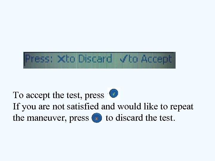 To accept the test, press If you are not satisfied and would like to