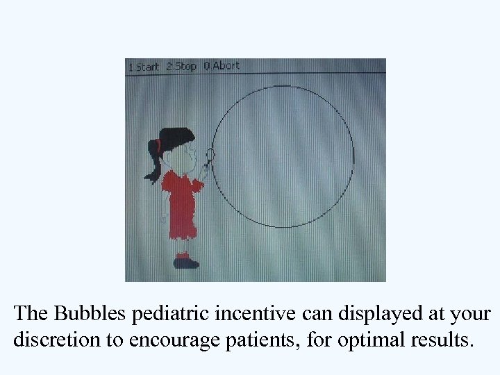 The Bubbles pediatric incentive can displayed at your discretion to encourage patients, for optimal