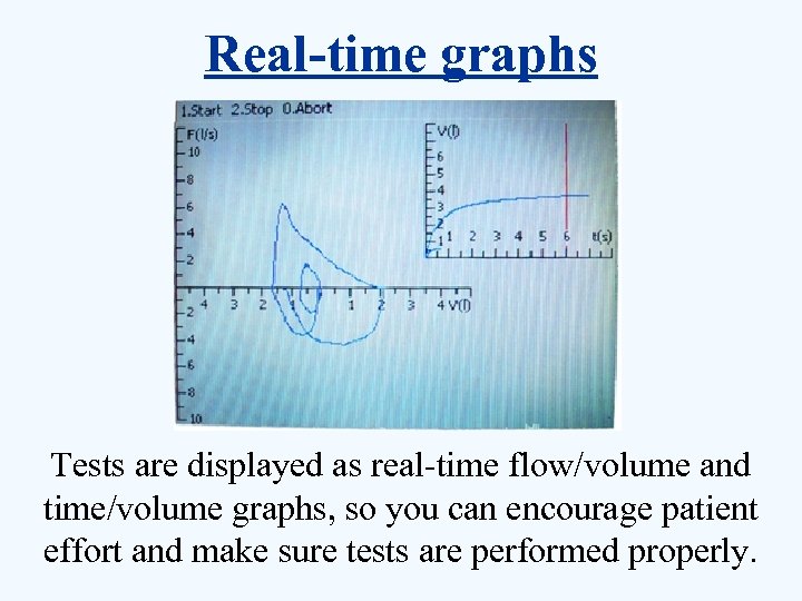 Real-time graphs Tests are displayed as real-time flow/volume and time/volume graphs, so you can