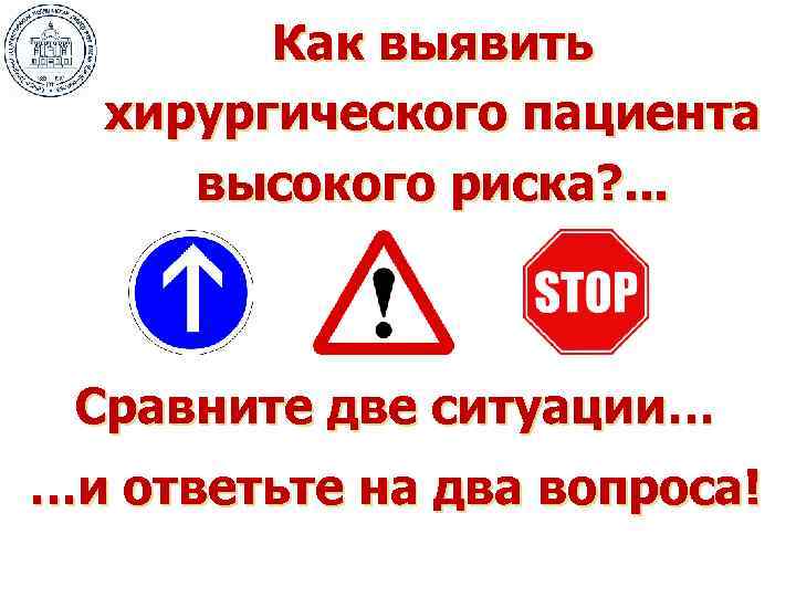 Как выявить хирургического пациента высокого риска? . . . Сравните две ситуации… …и ответьте