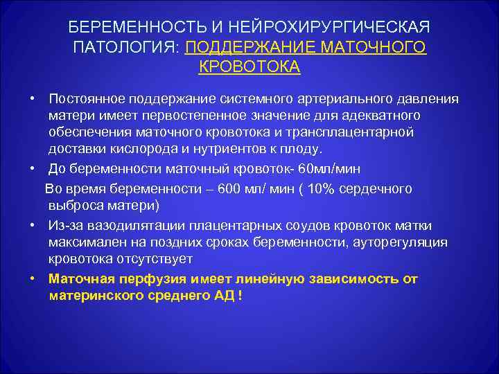 БЕРЕМЕННОСТЬ И НЕЙРОХИРУРГИЧЕСКАЯ ПАТОЛОГИЯ: ПОДДЕРЖАНИЕ МАТОЧНОГО КРОВОТОКА • Постоянное поддержание системного артериального давления матери