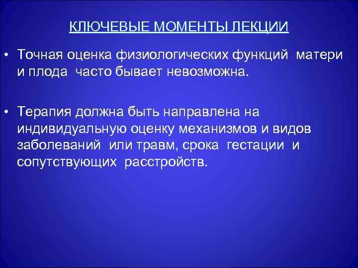 КЛЮЧЕВЫЕ МОМЕНТЫ ЛЕКЦИИ • Точная оценка физиологических функций матери и плода часто бывает невозможна.