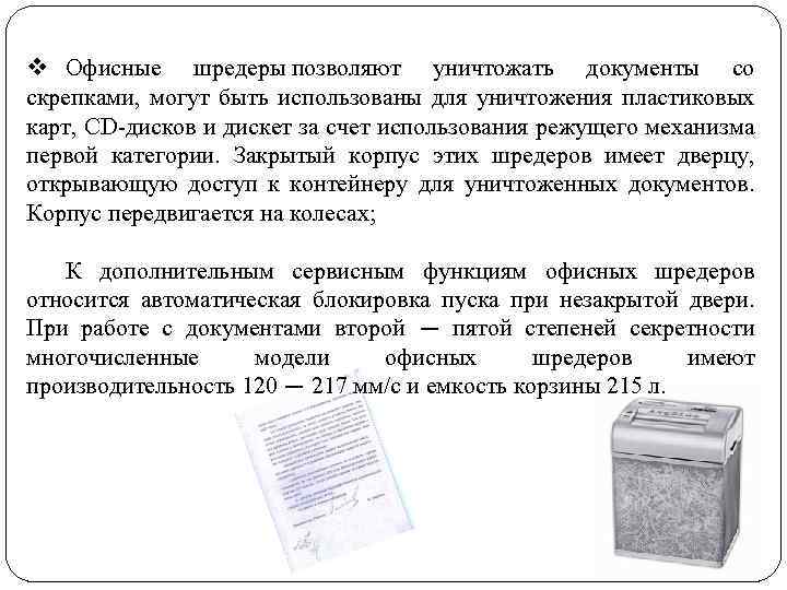 v Офисные шредеры позволяют уничтожать документы со скрепками, могут быть использованы для уничтожения пластиковых