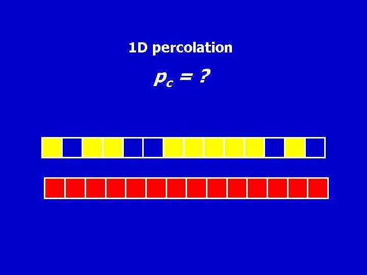 1 D percolation pc = ? 