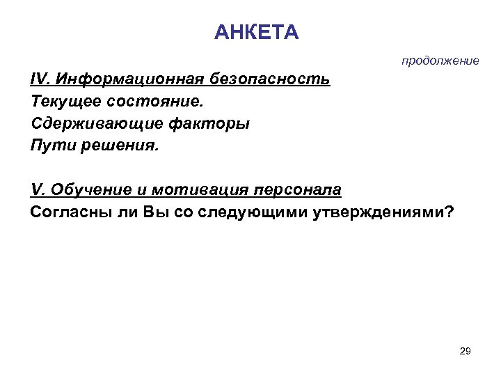 АНКЕТА продолжение IV. Информационная безопасность Текущее состояние. Сдерживающие факторы Пути решения. V. Обучение и