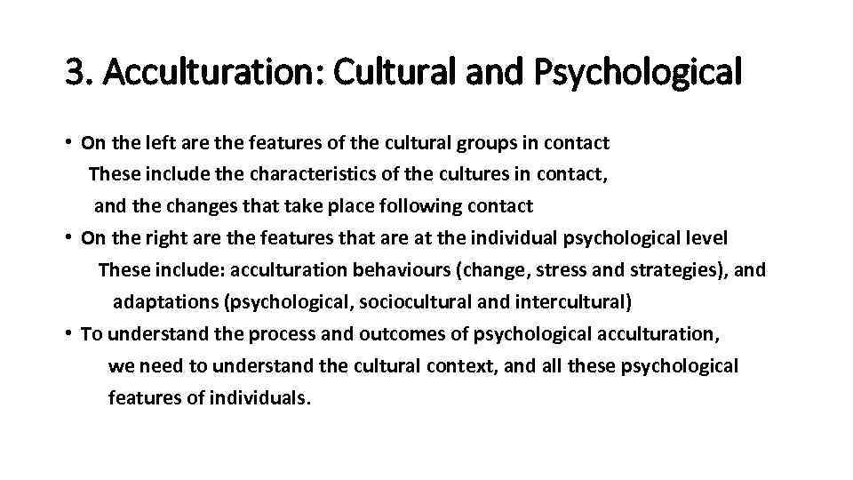 3. Acculturation: Cultural and Psychological • On the left are the features of the