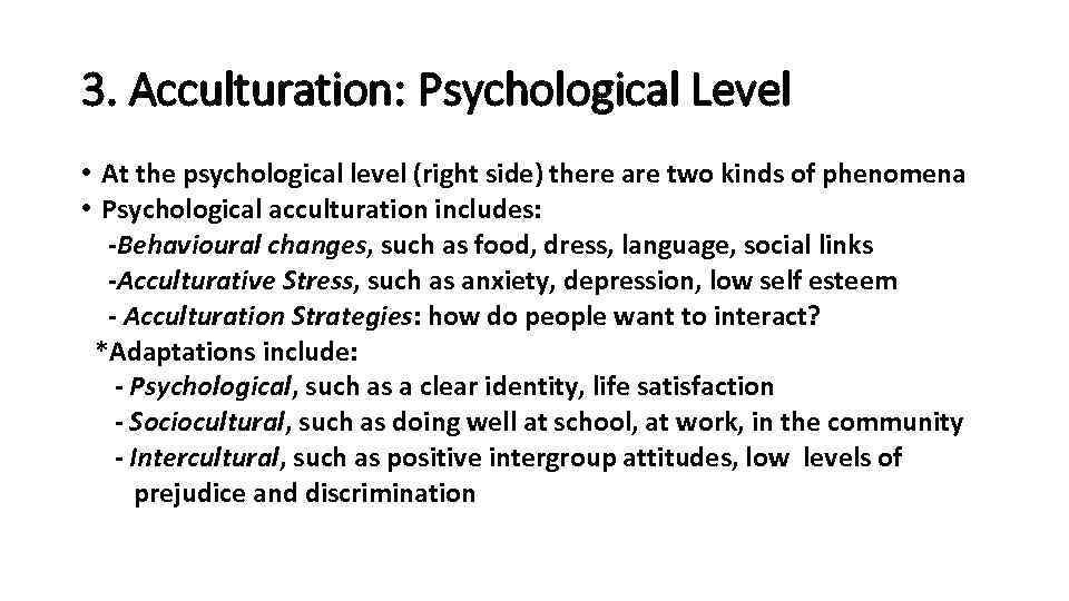 3. Acculturation: Psychological Level • At the psychological level (right side) there are two