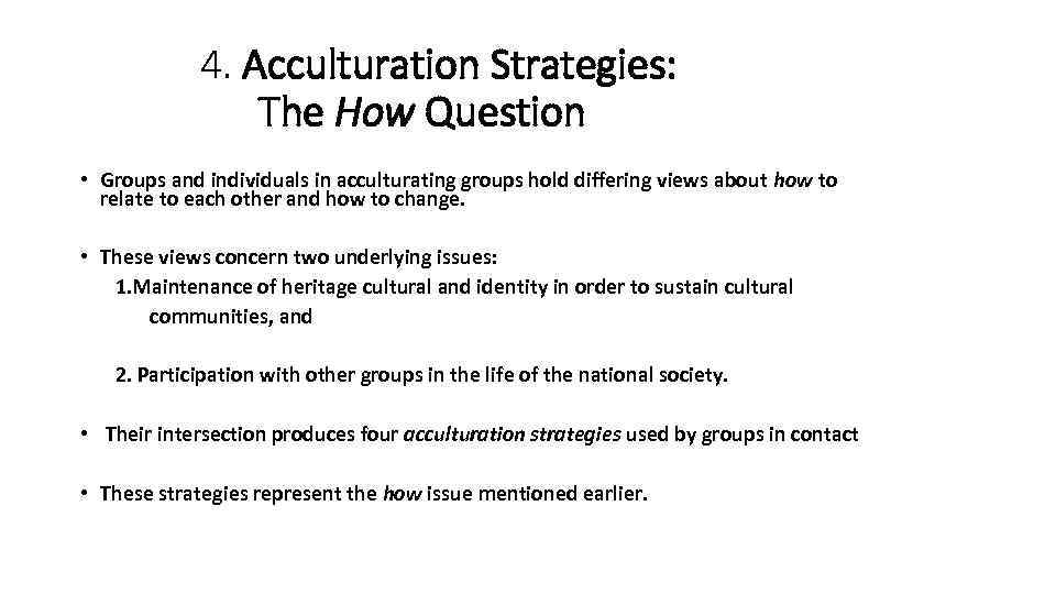 4. Acculturation Strategies: The How Question • Groups and individuals in acculturating groups hold