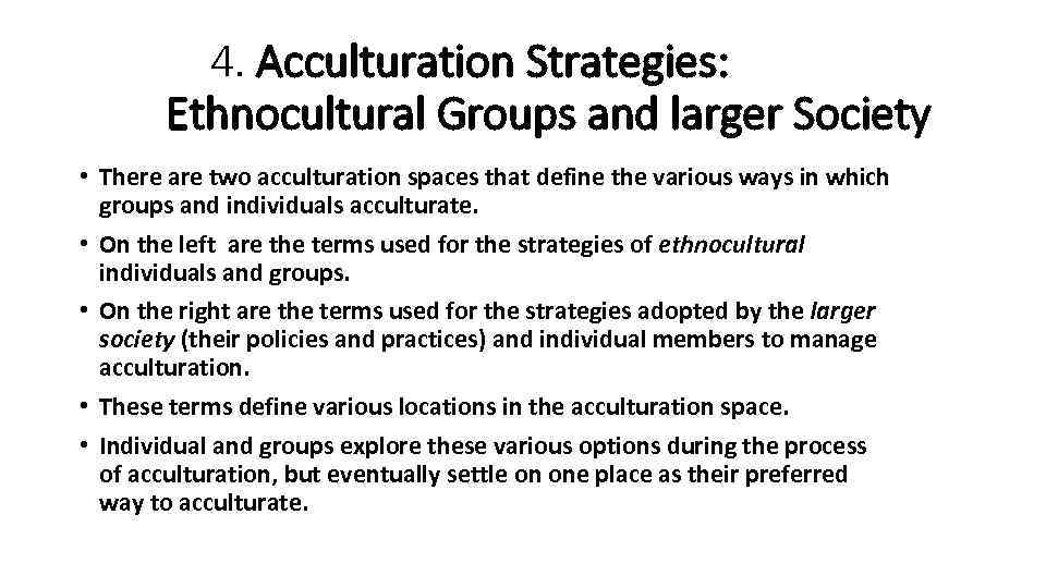 4. Acculturation Strategies: Ethnocultural Groups and larger Society • There are two acculturation spaces