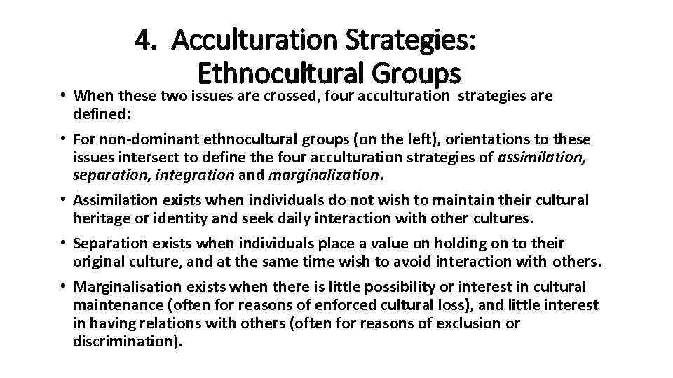 4. Acculturation Strategies: Ethnocultural Groups • When these two issues are crossed, four acculturation