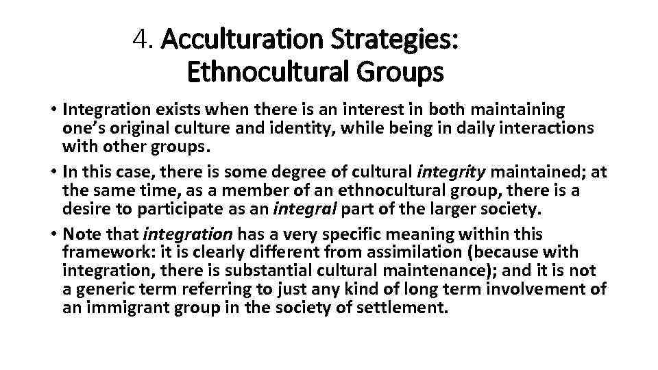 4. Acculturation Strategies: Ethnocultural Groups • Integration exists when there is an interest in