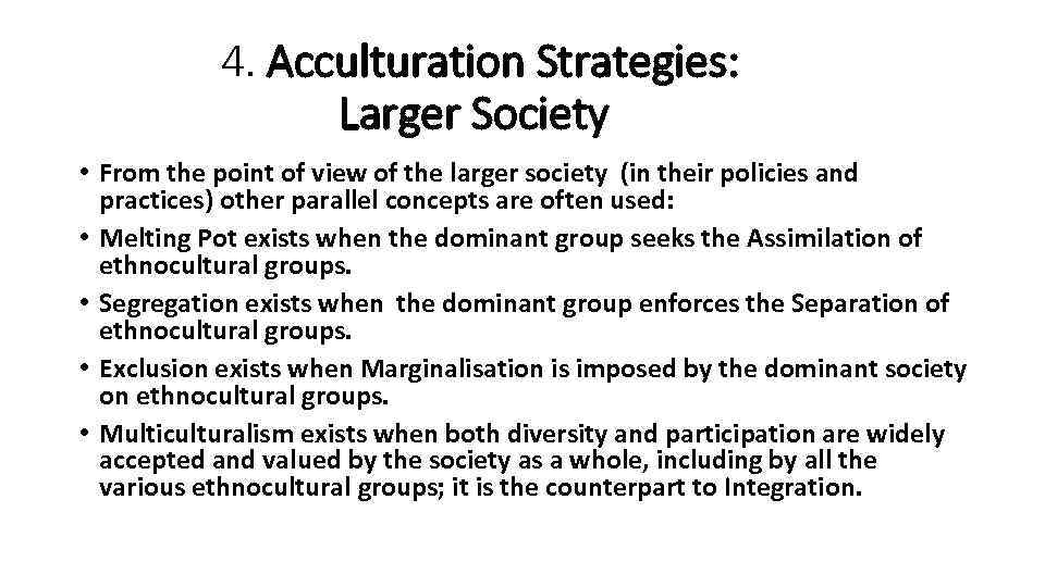 4. Acculturation Strategies: Larger Society • From the point of view of the larger