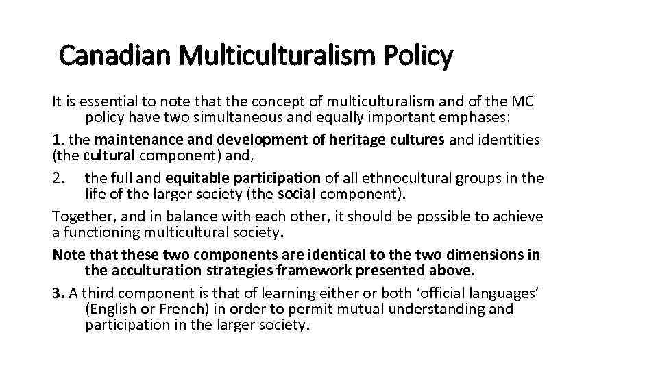 Canadian Multiculturalism Policy It is essential to note that the concept of multiculturalism and