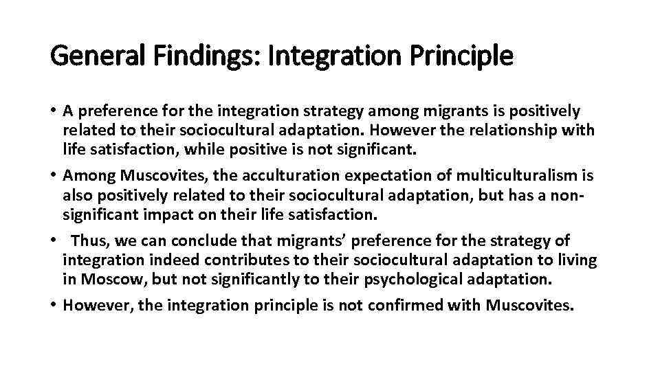 General Findings: Integration Principle • A preference for the integration strategy among migrants is