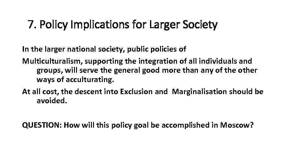 7. Policy Implications for Larger Society In the larger national society, public policies of