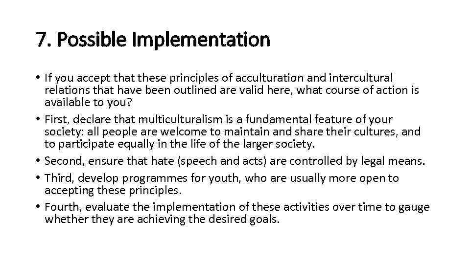 7. Possible Implementation • If you accept that these principles of acculturation and intercultural