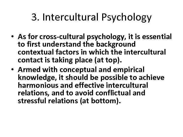 3. Intercultural Psychology • As for cross-cultural psychology, it is essential to first understand