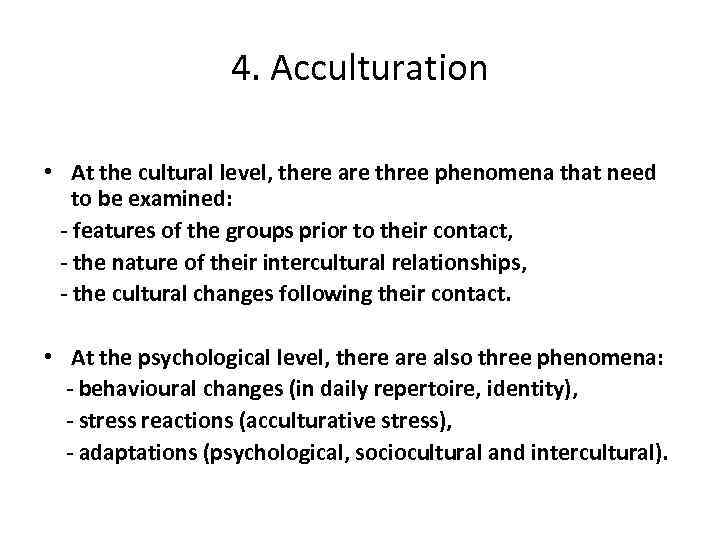 4. Acculturation • At the cultural level, there are three phenomena that need to