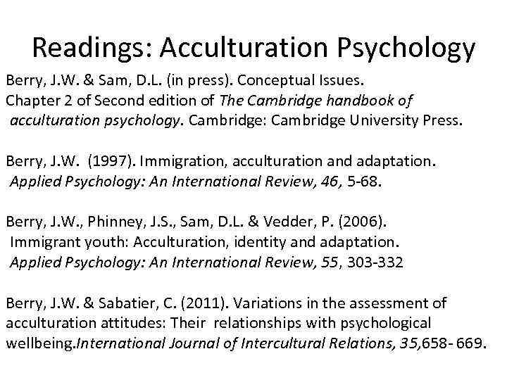 Readings: Acculturation Psychology Berry, J. W. & Sam, D. L. (in press). Conceptual Issues.