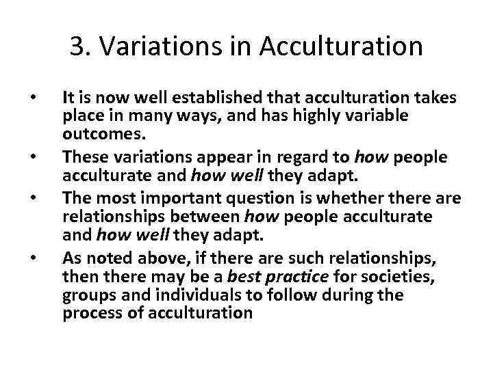 3. Variations in Acculturation • • It is now well established that acculturation takes