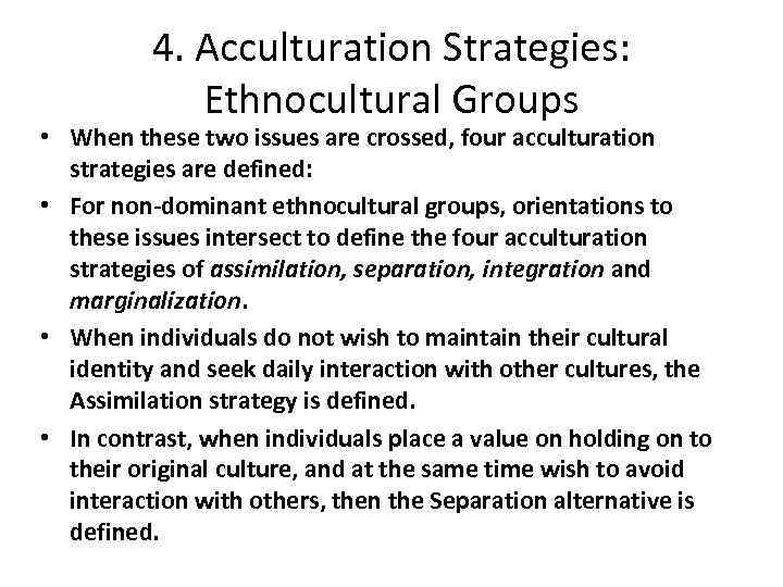 4. Acculturation Strategies: Ethnocultural Groups • When these two issues are crossed, four acculturation