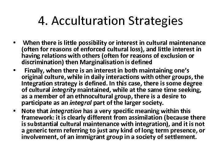 4. Acculturation Strategies • When there is little possibility or interest in cultural maintenance