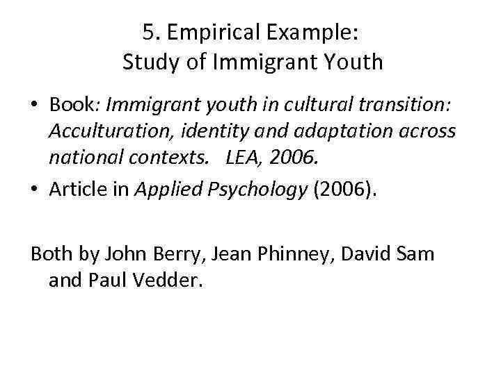 5. Empirical Example: Study of Immigrant Youth • Book: Immigrant youth in cultural transition: