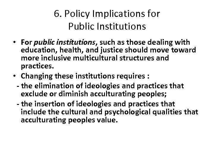 6. Policy Implications for Public Institutions • For public institutions, such as those dealing