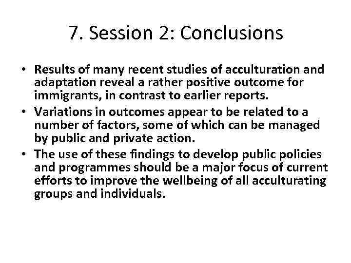 7. Session 2: Conclusions • Results of many recent studies of acculturation and adaptation