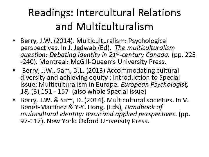 Readings: Intercultural Relations and Multiculturalism • Berry, J. W. (2014). Multiculturalism: Psychological perspectives. In