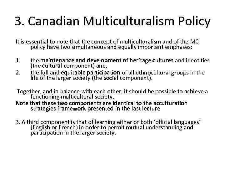 3. Canadian Multiculturalism Policy It is essential to note that the concept of multiculturalism