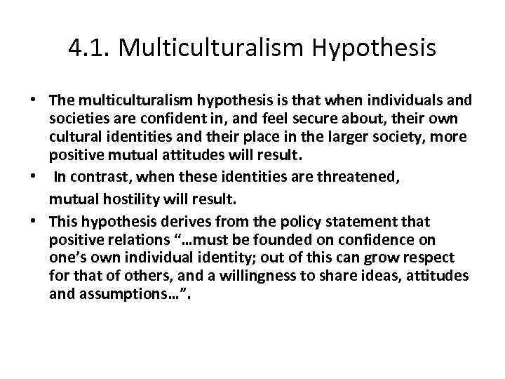 4. 1. Multiculturalism Hypothesis • The multiculturalism hypothesis is that when individuals and societies