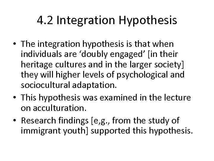 4. 2 Integration Hypothesis • The integration hypothesis is that when individuals are ‘doubly