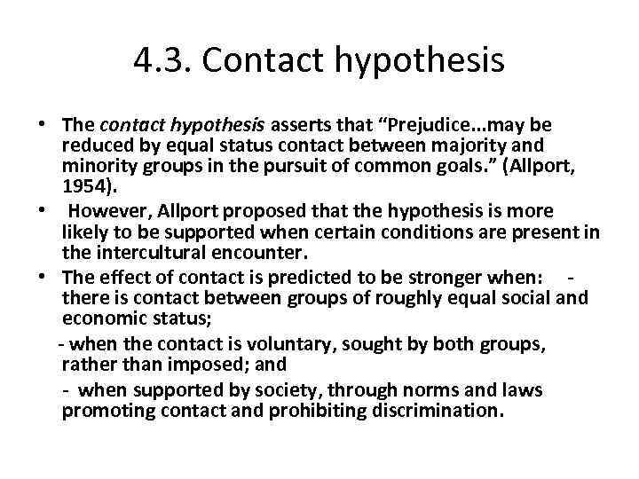 4. 3. Contact hypothesis • The contact hypothesis asserts that “Prejudice. . . may