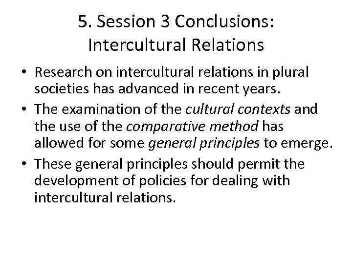 5. Session 3 Conclusions: Intercultural Relations • Research on intercultural relations in plural societies